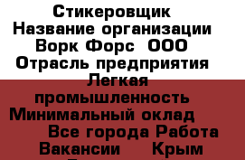 Стикеровщик › Название организации ­ Ворк Форс, ООО › Отрасль предприятия ­ Легкая промышленность › Минимальный оклад ­ 29 000 - Все города Работа » Вакансии   . Крым,Бахчисарай